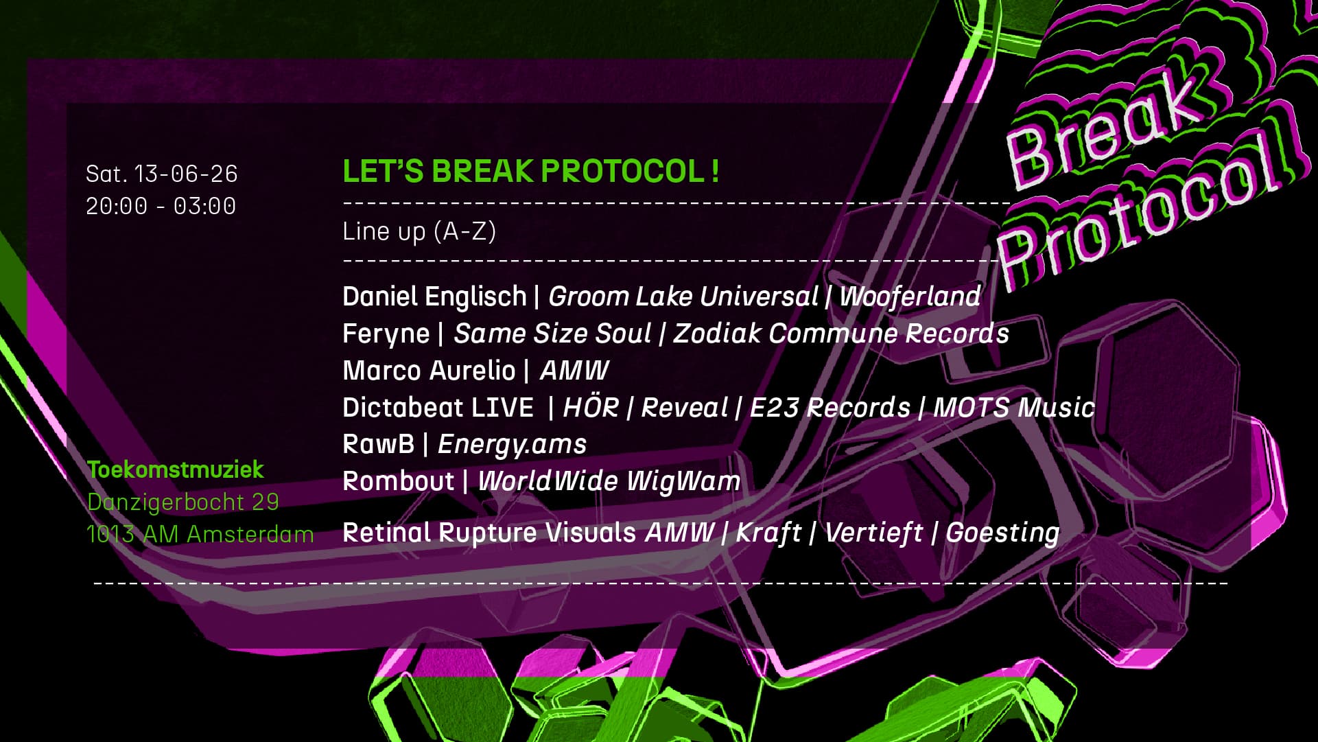 BREAK PROTOCOL DJ'S: DANIEL ENGLISCH, FERYNE, MARCO AURELIO, RAWB, ROMBOUT, LIVE: PROFESSOR DICTABEAT, IMMERSIVE VISUALS: RETINAL RUPTURE.